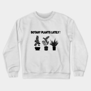 Botany Plants Lately Funny Plant Collector Spring Gardener Crewneck Sweatshirt